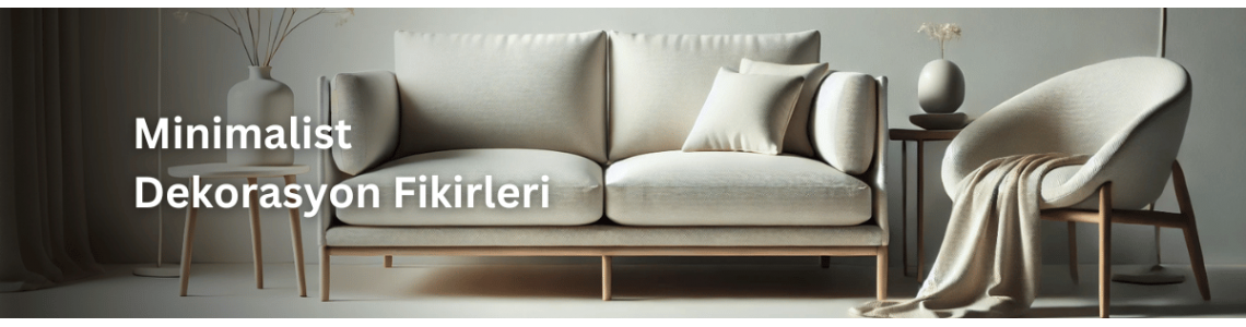 Minimalist Dekorasyon Fikirleri: 5 Adımda Evinizi Yenileyin! Minimalist Dekorasyon Fikirleri: 5 Adımda Evinizi Yenileyin!